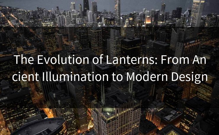 The Evolution of Lanterns: From Ancient Illumination to Modern Design