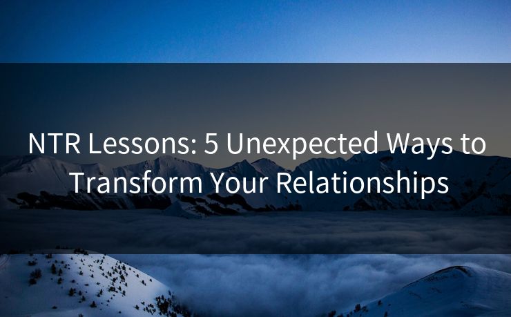 NTR Lessons: 5 Unexpected Ways to Transform Your Relationships  第1张